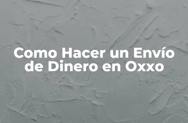 Como Hacer un Envío de Dinero en Oxxo