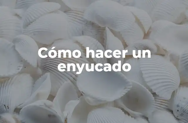 Cómo Hacer un Enyucado