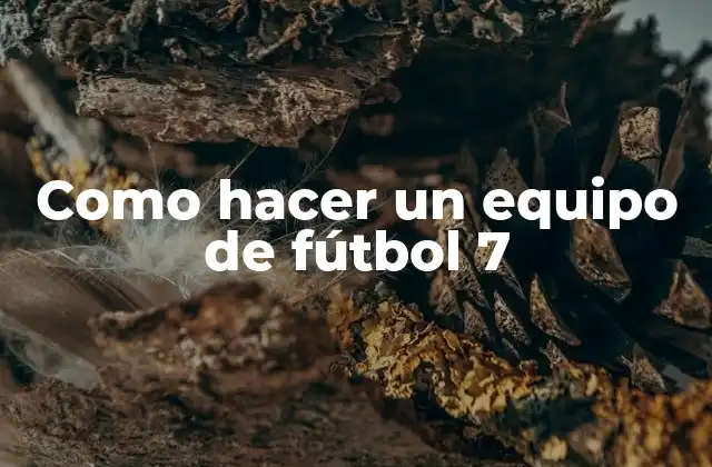 Como Hacer un Equipo de Fútbol 7