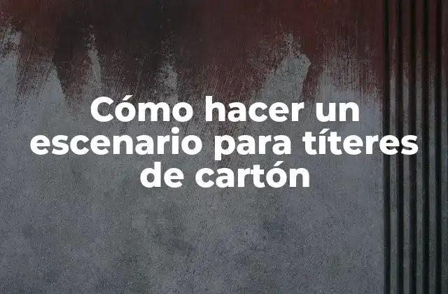 Cómo Hacer un Escenario para Títeres de Cartón