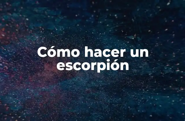 Cómo Hacer un Escorpión