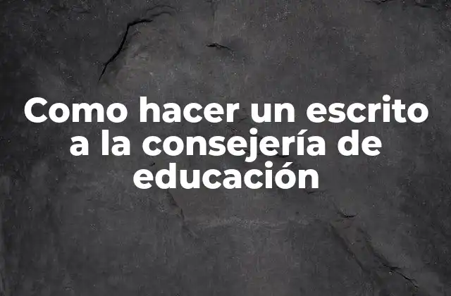Como Hacer un Escrito a la Consejería de Educación