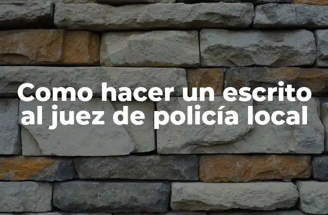 Como Hacer un Escrito Al Juez de Policía Local