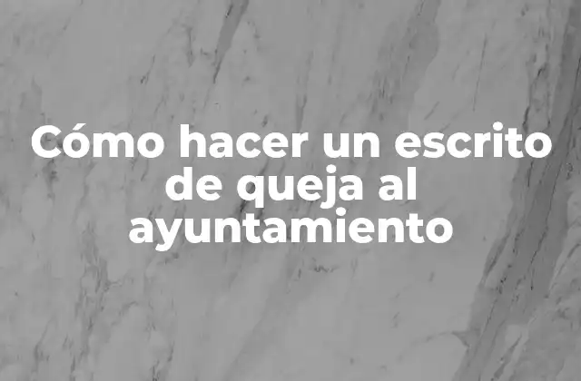 Cómo Hacer un Escrito de Queja Al Ayuntamiento