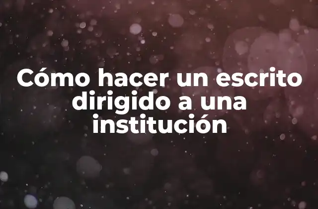 Cómo Hacer un Escrito Dirigido a una Institución