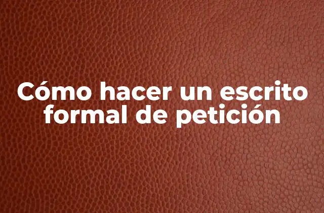 Cómo Hacer un Escrito Formal de Petición