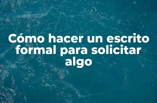 Cómo Hacer un Escrito Formal para Solicitar Algo
