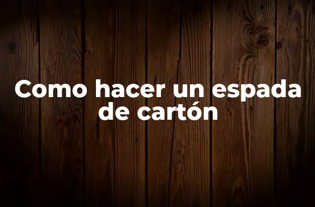 ¿Qué es una espada de cartón?