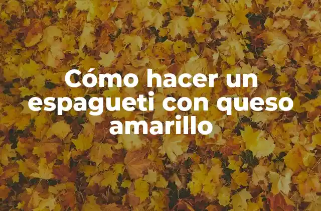 Cómo Hacer un Espagueti con Queso Amarillo