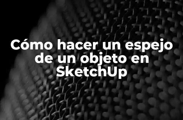 Cómo Hacer un Espejo de un Objeto en Sketchup 2 ¿Qué es un espejo de un objeto en SketchUp?