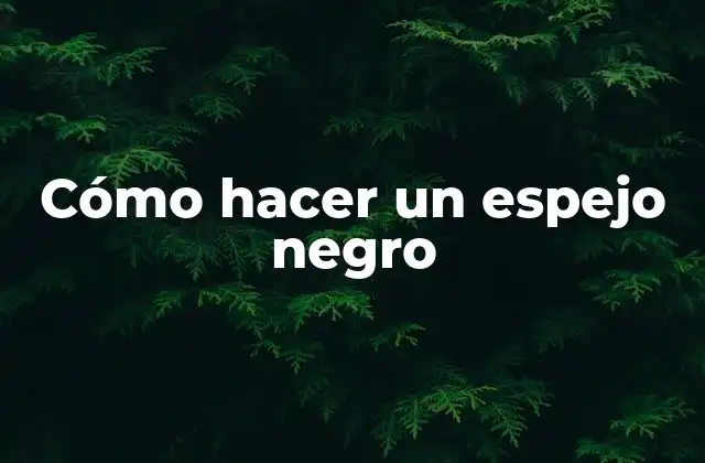 Cómo Hacer un Espejo Negro