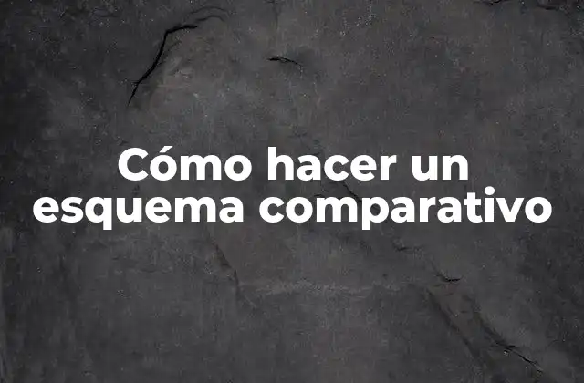Cómo Hacer un Esquema Comparativo 2 Cómo hacer un esquema comparativo