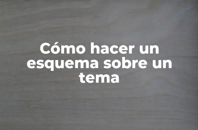 Cómo Hacer un Esquema sobre un Tema
