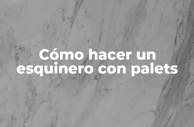 ¿Qué es un esquinero con palets y para qué sirve?