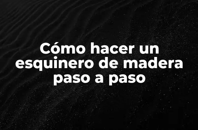 Cómo Hacer un Esquinero de Madera Paso a Paso