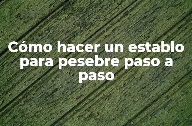 Cómo hacer un establo para pesebre paso a paso