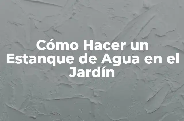 Cómo Hacer un Estanque de Agua en el Jardín