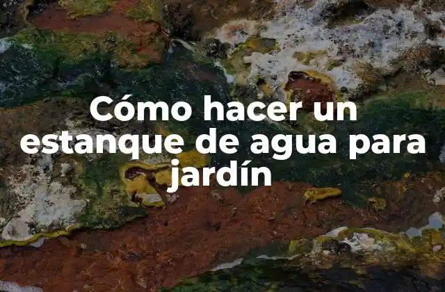 Cómo Hacer un Estanque de Agua para Jardín