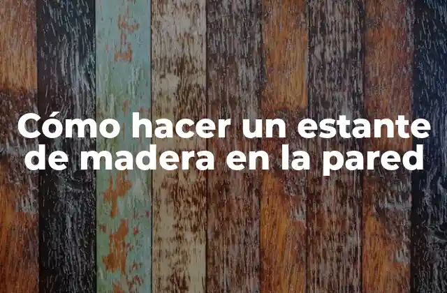 Cómo Hacer un Estante de Madera en la Pared