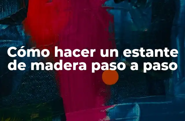 Cómo Hacer un Estante de Madera Paso a Paso