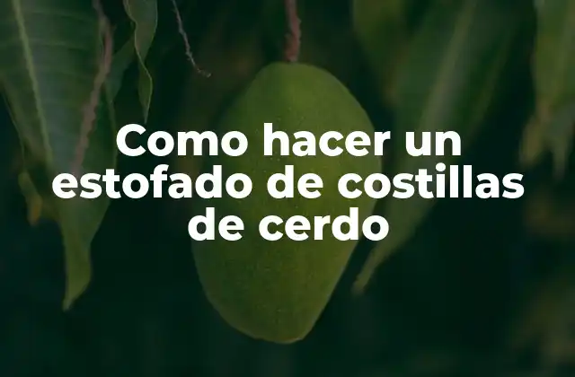 Como Hacer un Estofado de Costillas de Cerdo