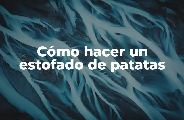 Cómo Hacer un Estofado de Patatas