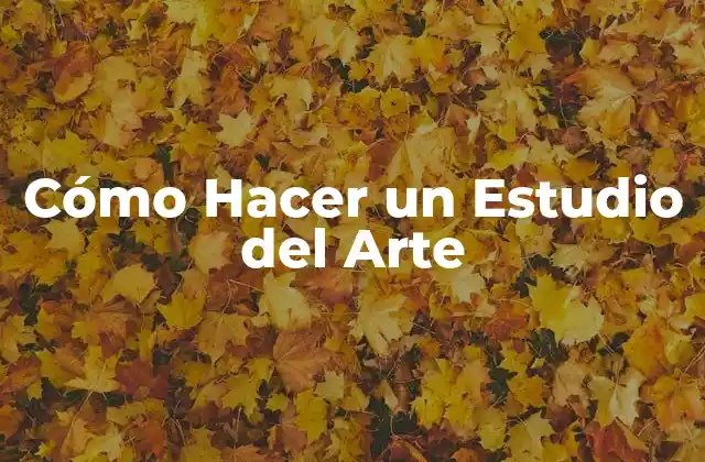 Cómo Hacer un Estudio Del Arte