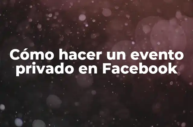 Cómo Hacer un Evento Privado en Facebook
