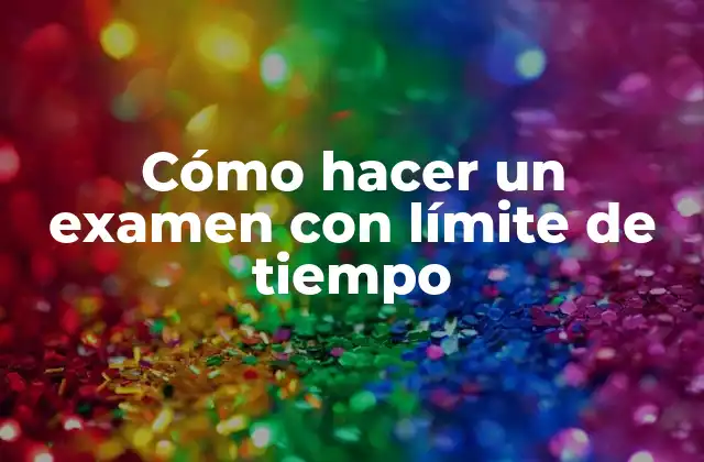 Cómo Hacer un Examen con Límite de Tiempo