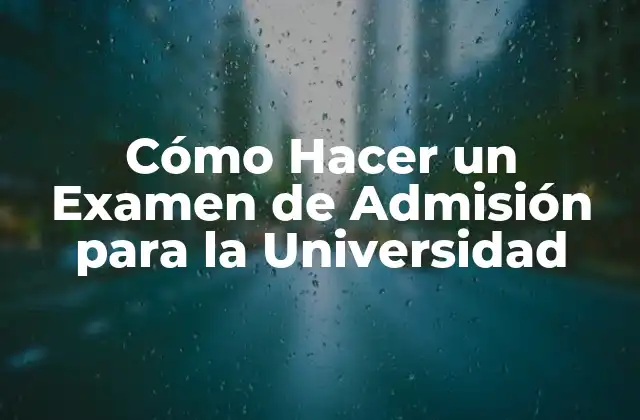 Cómo Hacer un Examen de Admisión para la Universidad