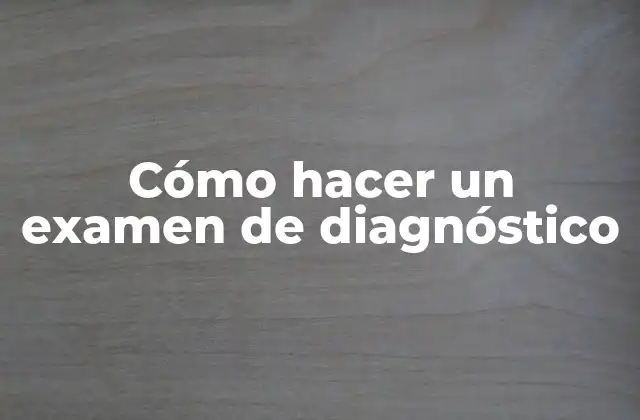 Cómo Hacer un Examen de Diagnóstico