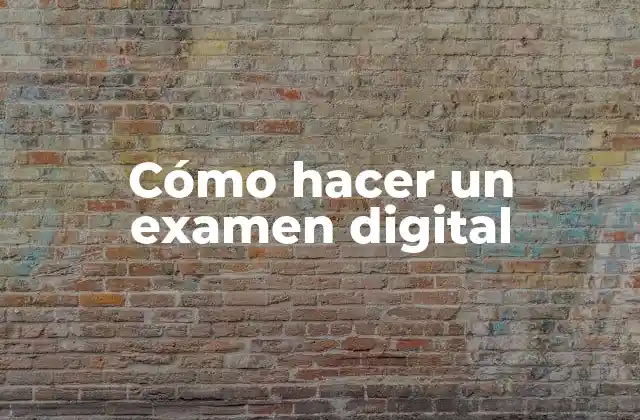 Cómo Hacer un Examen Digital