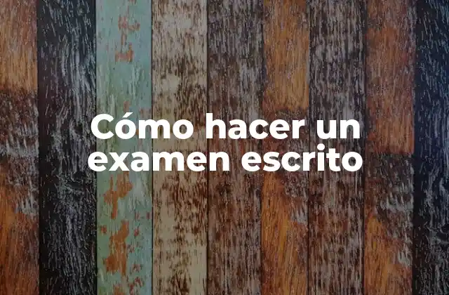 Cómo Hacer un Examen Escrito