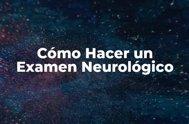 Cómo Hacer un Examen Neurológico