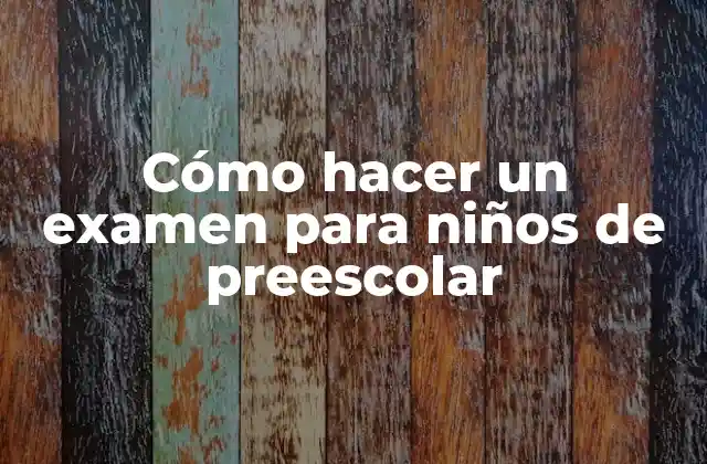 Cómo Hacer un Examen para Niños de Preescolar