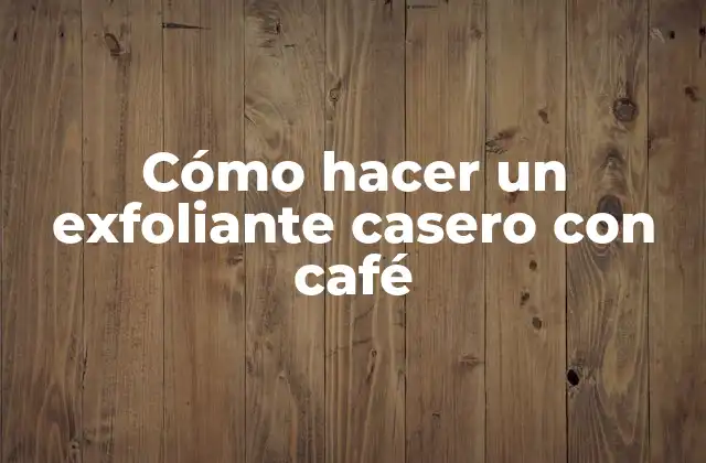 Cómo Hacer un Exfoliante Casero con Café