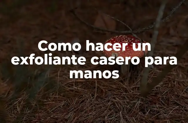 Como Hacer un Exfoliante Casero para Manos