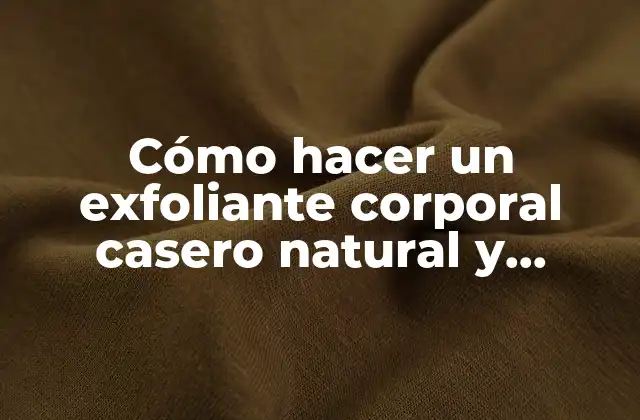 Cómo Hacer un Exfoliante Corporal Casero Natural y Efectivo 2 ¿Por qué elegir un exfoliante corporal casero?