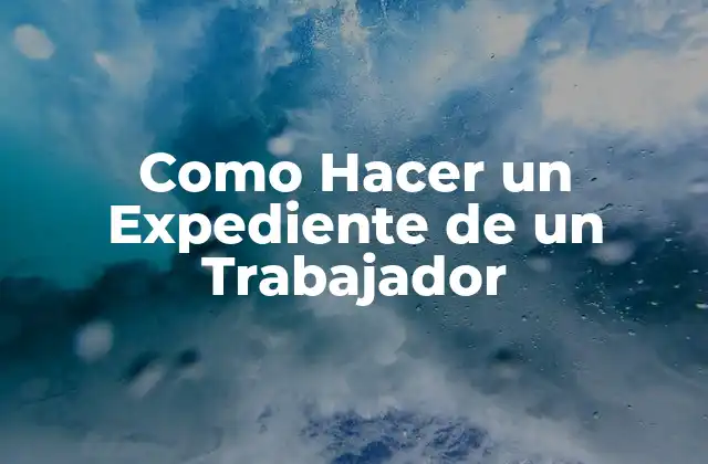 Como Hacer un Expediente de un Trabajador