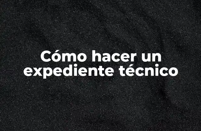 Cómo Hacer un Expediente Técnico 2 ¿Qué es un expediente técnico?