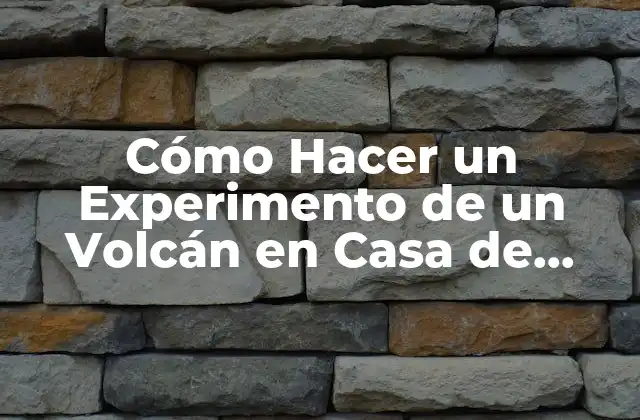 Cómo Hacer un Experimento de un Volcán en Casa de Forma Fácil y Segura