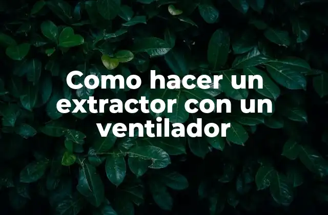 Como Hacer un Extractor con un Ventilador