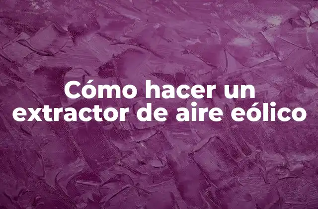 Cómo Hacer un Extractor de Aire Eólico