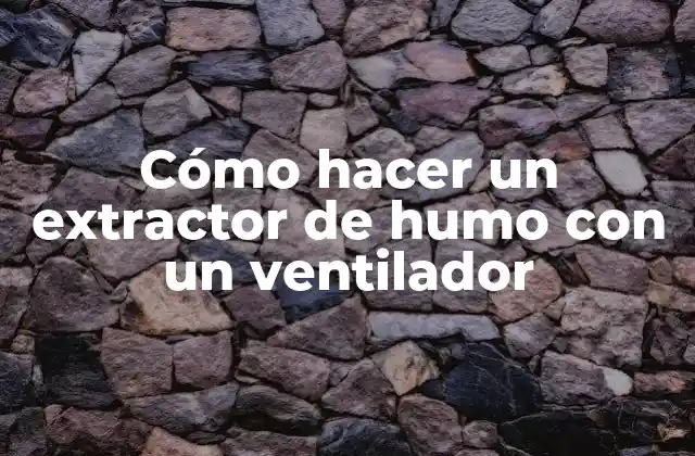 Cómo Hacer un Extractor de Humo con un Ventilador