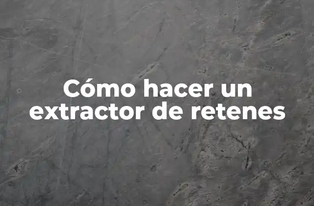 Cómo Hacer un Extractor de Retenes