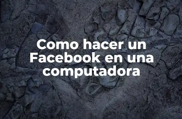 Como Hacer un Facebook en una Computadora
