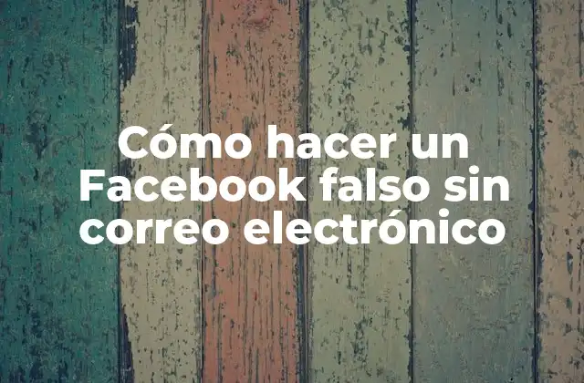 Cómo Hacer un Facebook Falso sin Correo Electrónico