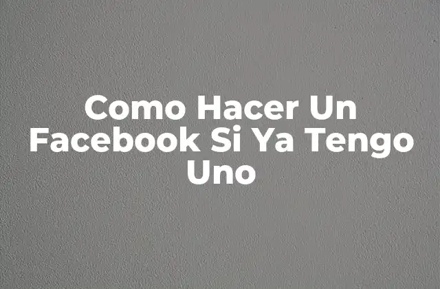 Como Hacer un Facebook Si Ya Tengo Uno