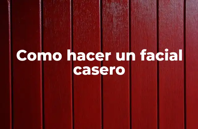 Como Hacer un Facial Casero 2 Qué es un facial casero y para qué sirve