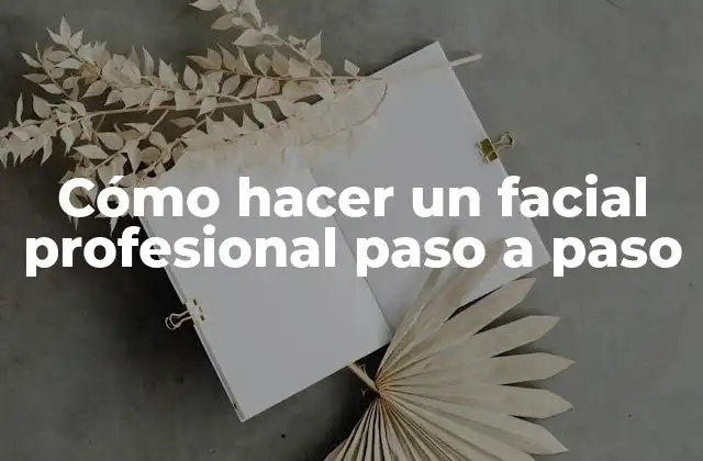 Cómo Hacer un Facial Profesional Paso a Paso